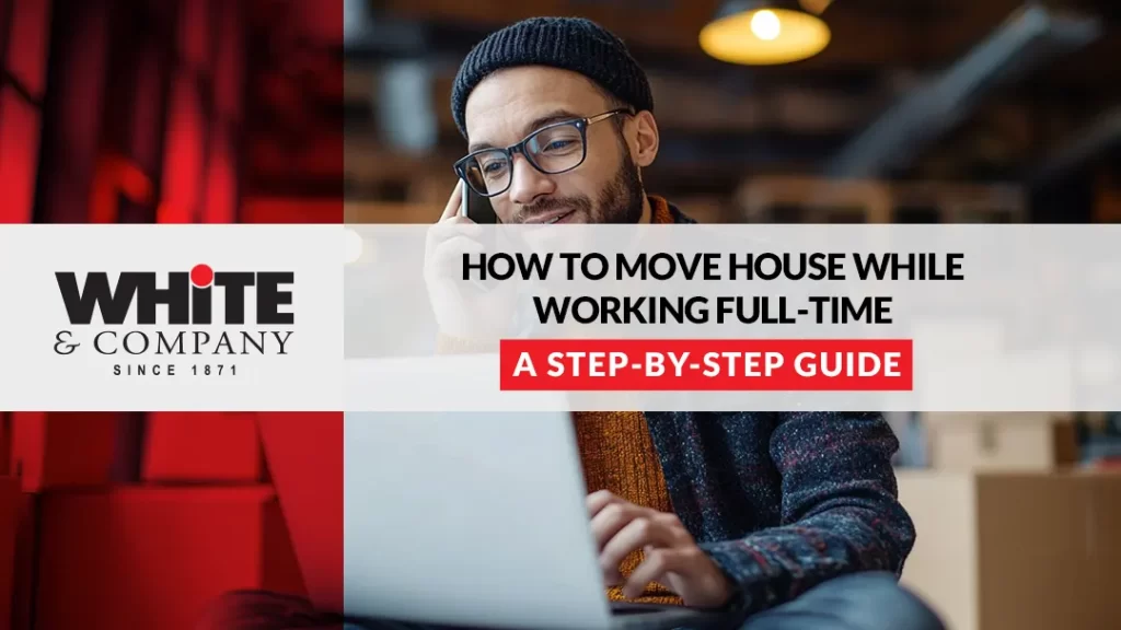 How to Move House While Working Full-Time A Step-by-Step Guide