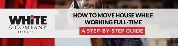 How to Move House While Working Full-Time: A Step-by-Step Guide